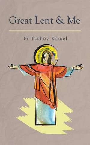 Great Lent and Me de Kamel, Fr Bishoy