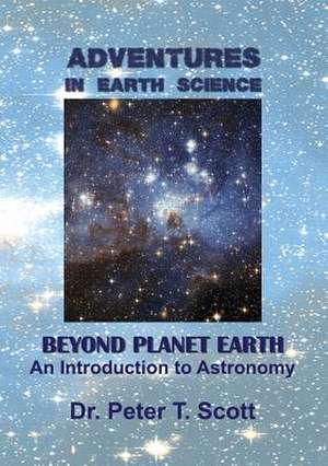 Adventures in Earth Science Beyond Planet Earth de Peter T Scott