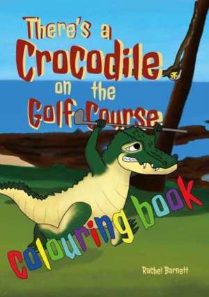 There's a Crocodile on the Golf Course Colouring Book de Rachel Barnett