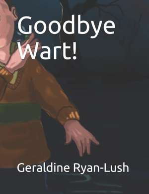 Goodbye Wart! de Geraldine Ryan-Lush