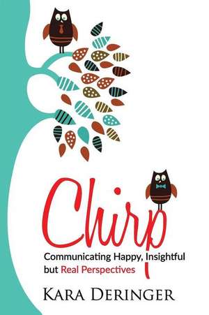 Chirp: Communicating Happy, Insightful But Real Perspectives de Kara Deringer