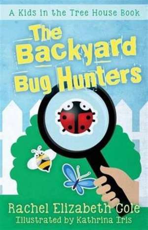 The Backyard Bug Hunters de Rachel Elizabeth Cole