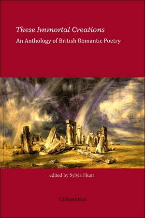 These Immortal Creations: An Anthology of British Romantic Poetry de Sylvia Hunt