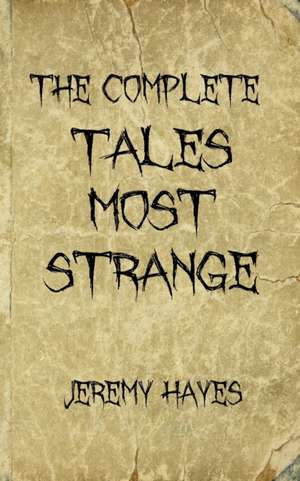 The Complete Tales Most Strange de Jeremy Hayes