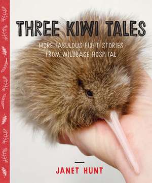 Three Kiwi Tales: More fabulous fix-it stories from Wildbase Hospital de Janet Hunt