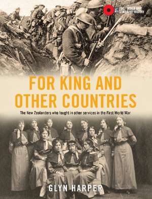 For King and Other Countries: The New Zealanders who Fought in Other Services in the First World War de Glyn Harper