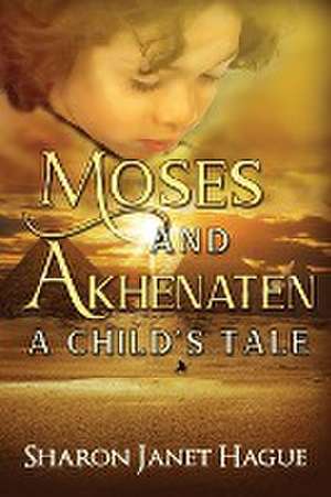 Moses and Akhenaten de Sharon Janet Hague