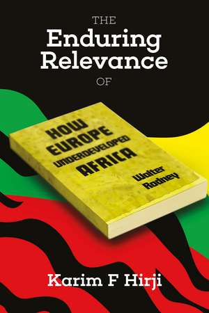 Enduring Relevance of Walter Rodney's 'How Europe Underdeveloped Africa' de Karim Hirji