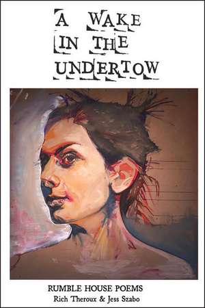 A Wake in the Undertow: Rumble House Poems de Rich Theroux