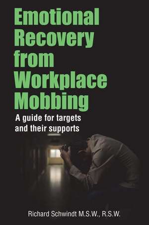 Emotional Recovery from Workplace Mobbing: A guide for targets and their supports de Richard George Schwindt