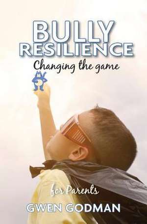 Bully Resilience - Changing the game de Gwen Godman