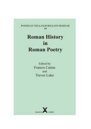 Roman History in Roman Poetry de Francis Cairns