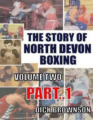 The Story of North Devon Boxing: Volume TWO, Part 1 de Dick Brownson