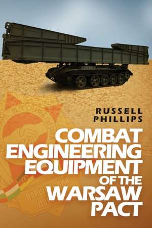 Combat Engineering Equipment of the Warsaw Pact de Russell Phillips