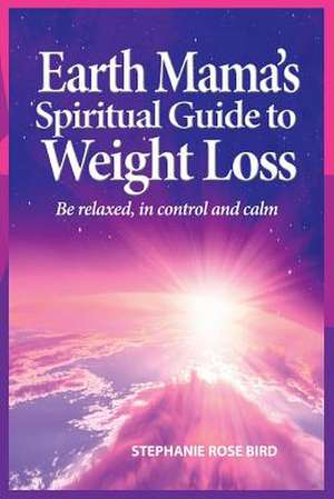 Earth Mama's Spiritual Guide to Weight Loss de Stephanie Rose Bird