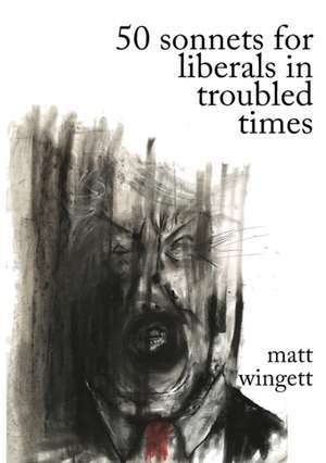 50 Sonnets For Liberals In Troubled Times de Matt Wingett