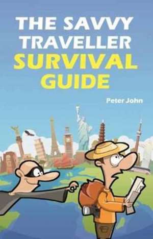 The Savvy Traveller Survival Guide de Peter John