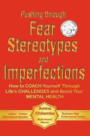 Pushing through Fear Stereotypes and Imperfections: How to COACH Yourself Through Life's CHALLENGES and Boost Your MENTAL HEALTH de Amina Chitembo