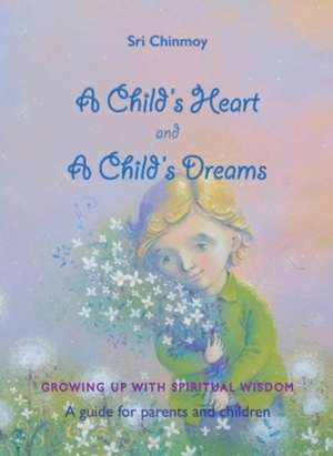 Sri Chinmoy: A Childs Heart and A Childs Dreams de Sri Chinmoy