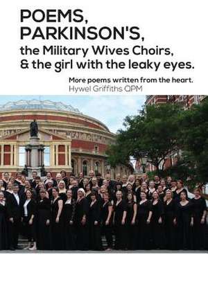 Poems, Parkinson's, the Military Wives Choirs and the Girl with Leaky Eyes de Hywel Griffiths