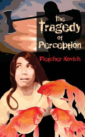 The Tragedy of Perception de Fletcher Kovich