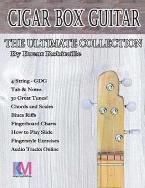 Cigar Box Guitar - The Ultimate Collection - 4 String de Brent C Robitaille