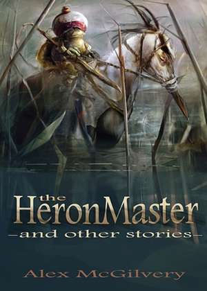 The Heronmaster and other stories de Alex McGilvery