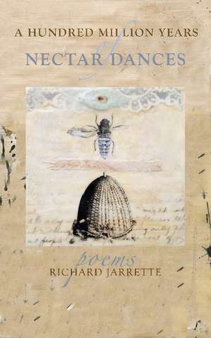 A Hundred Million Years of Nectar Dances de Richard Jarrette