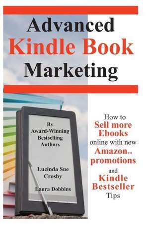 Advanced Kindle Book Marketing: How to Sell More eBooks Online with New Amazon Promotions and Kindle Bestseller Tips de Laura Dobbins