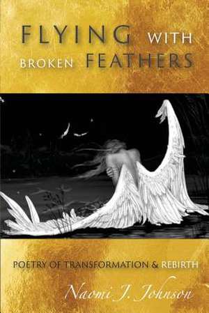 Flying with Broken Feathers de Naomi J. Johnson