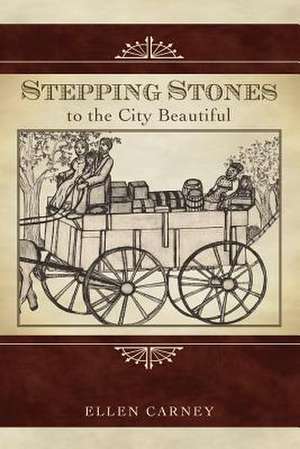 Stepping Stones: To the City Beautiful de Ellen Carney