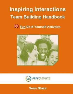 Inspiring Interactions Team Building Activity Handbook de Sean Glaze