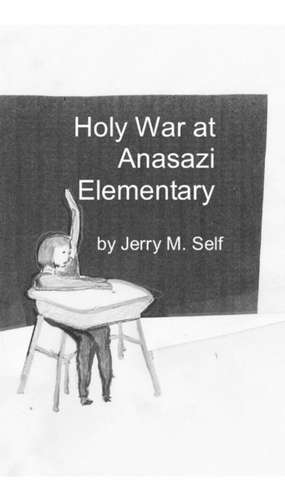 Holy War at Anasazi Elementary de Jerry M Self