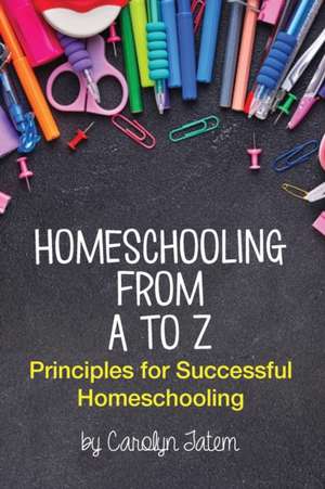 Homeschooling From A to Z de Carolyn D Tatem