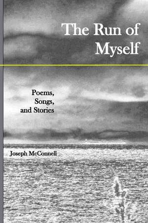 The Run of Myself Poems, Songs, and Stories de Joseph McConnell