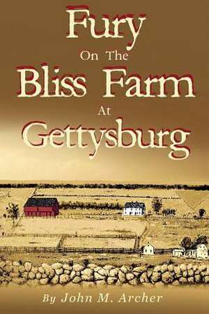 Fury on the Bliss Farm at Gettysburg de John M. Archer