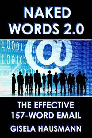 Naked Words 2.0: The Effective 157-Word Email de Gisela Hausmann