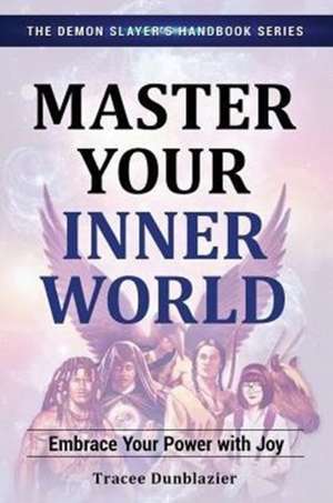 Master Your Inner World: Embrace Your Power with Joy--The Demon Slayer's Handbook Series, Vol.1 de Tracee Dunblazier