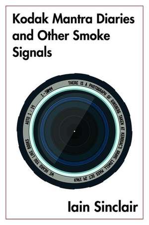 Kodak Mantra Diaries and Other Smoke Signals de Iain Sinclair