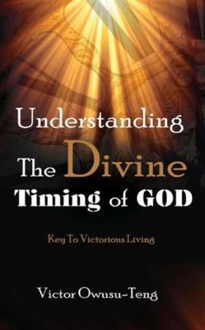 Understanding the Divine Timing of God de Victor Owusu-Teng