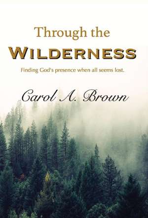 Through The Wilderness de Carol A. Brown