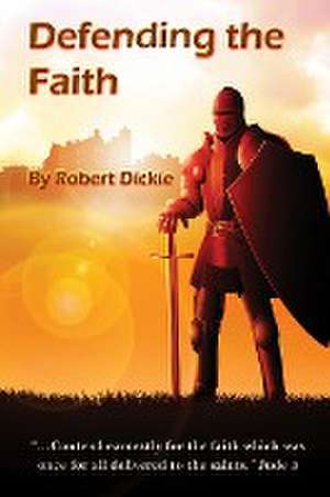 Defending the Faith de Robert Dickie