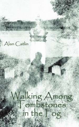 Walking Among Tombstones in the Fog de Alan Catlin