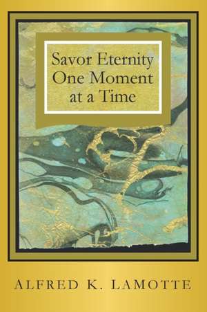 Savor Eternity de Alfred K Lamotte