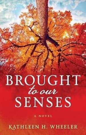 Brought To Our Senses de Kathleen H. Wheeler