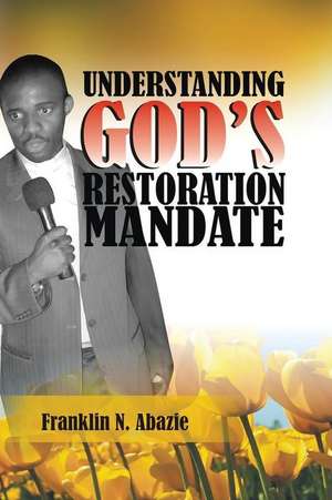 Understanding God's Restoration Mandate: Deliverance & Healing de Franklin N. Abazie