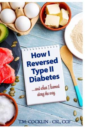 How I reversed Type II Diabetes: and what I learned along the way de T. M. Cocklin