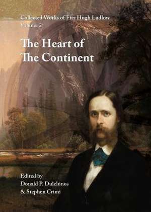 Collected Works of Fitz Hugh Ludlow, Volume 2: The Heart of the Continent: A Record of Travel Across the Plains and in Oregon, with an Examination of de Fitz Hugh Ludlow