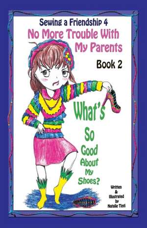 Sewing a Friendship 4. No More Trouble with My Parents. What's So Good about My Shoes de Natalie Tinti