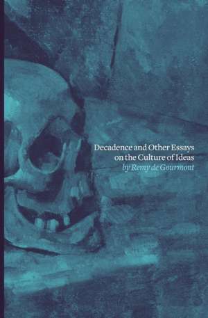 Decadence and Other Essays on the Culture of Ideas de Remy De Gourmont